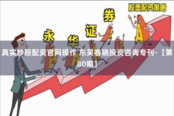 真实炒股配资官网操作 东吴春晓投资咨询专刊-【第80期】