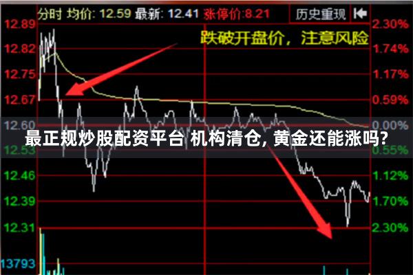 最正规炒股配资平台 机构清仓, 黄金还能涨吗?