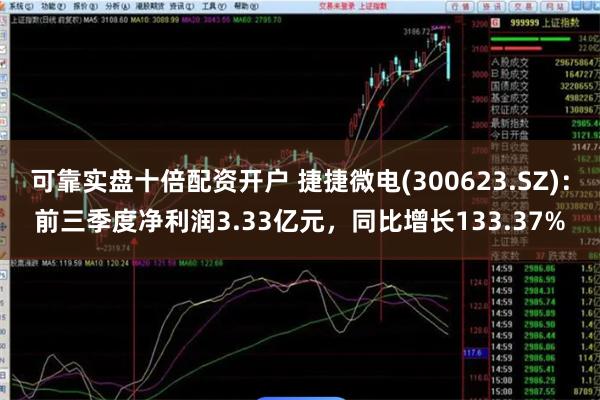 可靠实盘十倍配资开户 捷捷微电(300623.SZ)：前三季度净利润3.33亿元，同比增长133.37%