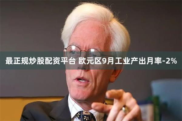 最正规炒股配资平台 欧元区9月工业产出月率-2%