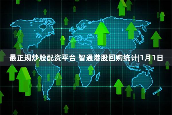 最正规炒股配资平台 智通港股回购统计|1月1日