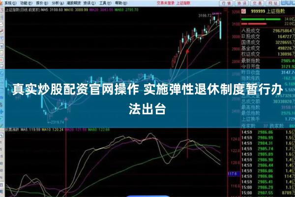 真实炒股配资官网操作 实施弹性退休制度暂行办法出台