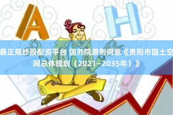 最正规炒股配资平台 国务院原则同意《贵阳市国土空间总体规划（2021—2035年）》