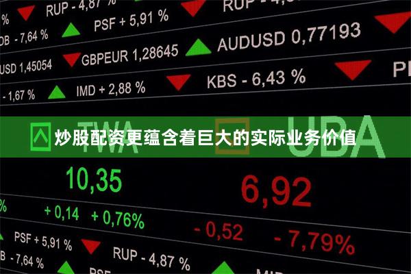 炒股配资更蕴含着巨大的实际业务价值